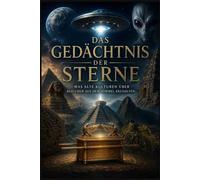 Das Gedächtnis der Sterne: Was alte Kulturen über Besucher aus dem Himmel erzählten