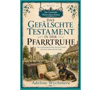 Das gefälschte Testament in der Pfarrtruhe: Ein verschwundenes Erbe. Ein toter Anwalt. Ein Dorf, erbaut auf einer Lüge. (Die Cotswold-Pfarrtruhen-Krimis)
