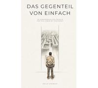 Das Gegenteil von einfach: 20 kompromisslose Regeln für ein Leben mit Rückgrat