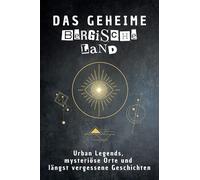 Das geheime Bergisches Land: Urban Legends, mysteriöse Orte und längst vergessene Geschichten. Geschenk für Fans von Grusel und Mystery, Halloween, True Crime, Reise