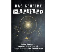 Das geheime Bielefeld: Urban Legends, mysteriöse Orte und längst vergessene Geschichten. Geschenk für Fans von Grusel und Mystery, Halloween, True Crime, Reise