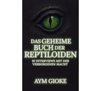 Das geheime Buch der Reptiloiden: 10 Interviews mit der verborgenen Macht