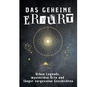 Das geheime Erfurt: Urban Legends, mysteriöse Orte und längst vergessene Geschichten. Geschenk für Fans von Grusel und Mystery, Halloween, True Crime, Reise