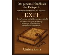 Das geheime Handbuch der Exitspiele: Ein Kompendium für Architekten des Unbekannten (Exit Games und Escape-Serie - Erkenne dich. Entscheide dich. ... ... Reise durch Räume, Rollen und Realitäten)