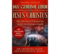 Das geheime Leben von Jesus Christus: 7 (Die Größten Lügen der Geschichte)