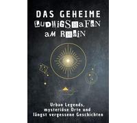 Das geheime Ludwigshafen am Rhein: Urban Legends, mysteriöse Orte und längst vergessene Geschichten. Geschenk für Fans von Grusel und Mystery, Halloween, True Crime, Reise