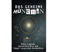 Das geheime München: Urban Legends, mysteriöse Orte und längst vergessene Geschichten. Geschenk für Fans von Grusel und Mystery, Halloween, True Crime, Verschwörung