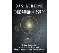 Das geheime Oberhausen: Urban Legends, mysteriöse Orte und längst vergessene Geschichten. Geschenk für Fans von Grusel und Mystery, Halloween, True Crime, Reise