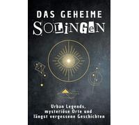 Das geheime Solingen: Urban Legends, mysteriöse Orte und längst vergessene Geschichten. Geschenk für Fans von Grusel und Mystery, Halloween, True Crime, Reise