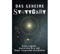 Das geheime Stuttgart: Urban Legends, mysteriöse Orte und längst vergessene Geschichten. Geschenk für Fans von Grusel und Mystery, Halloween, True Crime, Verschwörung