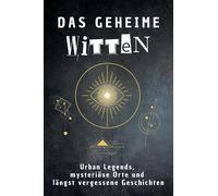 Das geheime Witten: Urban Legends, mysteriöse Orte und längst vergessene Geschichten. Geschenk für Fans von Grusel und Mystery, Halloween, True Crime, Reise