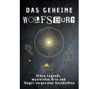 Das geheime Wolfsburg: Urban Legends, mysteriöse Orte und längst vergessene Geschichten. Geschenk für Fans von Grusel und Mystery, Halloween, True Crime, Reise