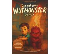 Das geheime Wutmonster in mir - Ein Gefühle-Buch für starke Kinder: Das spielerische Wutbuch mit Willi, dem Gefühlsfreund - mit 10 hilfreichen Tipps ... & leicht umsetzbaren Elternstrategien