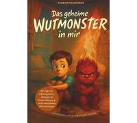 Das geheime Wutmonster in mir - Ein Gefühle-Buch für starke Kinder: Das spielerische Wutbuch mit Willi, dem Gefühlsfreund - mit 10 hilfreichen Tipps ... & leicht umsetzbaren Elternstrategien