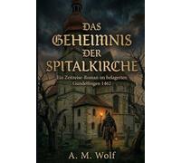 Das Geheimnis der Spitalkirche: Ein Zeitreise-Roman im belagerten Gundelfingen 1462 (Die Risse der Zeit: Die Gundelfingen-Chroniken)