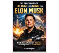 Das Geheimnis des Erfolgs und Genie von Elon Musk: Mindset eines Milliardärs - Lektionen über Erfolg, Risiko und Zukunftsdenken