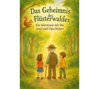 Das Geheimnis des Flüsterwaldes: Ein Abenteuer mit Ida, Josef und Opa Hubert