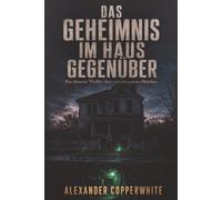 Das Geheimnis im Haus gegenüber: Ein düsterer Thriller über verschwundene Mädchen (Familiärer Terror)