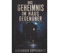 Das Geheimnis im Haus gegenüber: Ein düsterer Thriller über verschwundene Mädchen (Familiärer Terror)