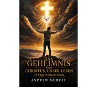 Das Geheimnis von Christus, unser Leben (31-Tage-Andachtsbuch): Andacht von Andrew Murray über das siegreiche christliche Leben im Heiligen Geist (Andrew Murrays Glaubensleben)