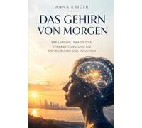 DAS GEHIRN VON MORGEN: ERFAHRUNG, PRÄDIKTIVE VERARBEITUNG UND DIE ENTWICKLUNG DER INTUITION
