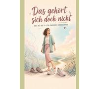 Das gehört sich doch nicht!: Raus aus den zu klein gewordenen Kinderschuhen (Achtsam durch den Alltag)