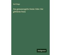 Das gemassregelte Genie: Oder: Der göttliche Paria