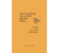 Das Geschenk, das ich Dir gekauft hätte: Ein Buch für alle, die nicht wissen, was sie schenken sollen
