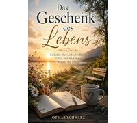 Das Geschenk des Lebens: Gedichte über Liebe, Hoffnung, Glück und die kleinen Wunder des Alltags