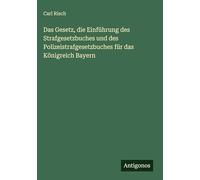 Das Gesetz, die Einführung des Strafgesetzbuches und des Polizeistrafgesetzbuches für das Königreich Bayern