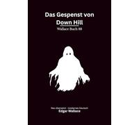 Das Gespenst von Down Hill: Eine unheimliche Edgar-Wallace-Mystery-Novelle um Spuk, Täuschung und ein dunkles Geheimnis, modern neu übersetzt