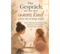 Das Gespräch, auf das dein inneres Kind schon viel zu lange wartet.: Wenn Selbstzweifel deinen Alltag bestimmten und du endlich Frieden finden ... Dialogen, Reflexionsfragen und Übungen.