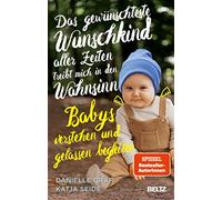 Das gewünschteste Wunschkind aller Zeiten treibt mich in den Wahnsinn: Babys verstehen und gelassen begleiten