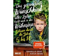 Das gewünschteste Wunschkind aller Zeiten treibt mich in den Wahnsinn: Gelassen durch die Jahre 5 bis 10