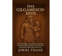 Das Gilgamesch-Epos: Antike mesopotamische Mythologie, historischer Kontext und zeitlose Lektionen über Leben und Tod