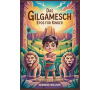 Das Gilgamesch Epos für Kinder: 50 Heldengeschichten, die Mut, Führungsstärke und die Kraft der Freundschaft lehren