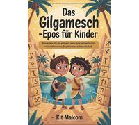 Das Gilgamesch-Epos für Kinder: Entdecken Sie die weltweit erste epische Geschichte voller Abenteuer, Tapferkeit und Freundschaft