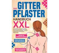 Das Gitterpflaster Handbuch XXL: Der komplette Leitfaden für sofortige Erleichterung bei häufigen körperlichen und nervlichen Beschwerden - ohne die Langzeitrisiken herkömmlicher Schmerzmittel