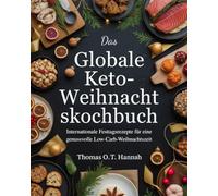 Das Globale Keto-Weihnachtskochbuch (German Edition): Internationale Festtagsrezepte für eine genussvolle Low-Carb-Weihnachtszeit (The Essential Kitchen Library)