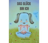 Das Glück bin ich: Lehrreiche Geschichten und Lieder für Kinder I Ein Geschenk für Kinder, damit sie lernen, ihren eigenen Instinkten zu vertrauen I Eine Erinnerung für Eltern