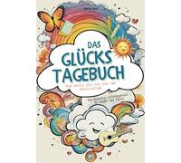 Das Glücks-Tagebuch - Mein großes Buch der Liebe und Wertschätzung: Das ganz besondere 5-Minuten Gefühlstagebuch für Kinder & Eltern I Selbstvertrauen ... stärken durch Selbstreflexion I 6 -12 Jahre