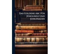 Das Goldene Abc FÃ1/4r JÃ1/4nglinge Und Jungfrauen