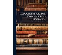 Das Goldene Abc FÃ1/4r JÃ1/4nglinge Und Jungfrauen