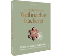 Das große Buch der Weihnachtsbäckerei: Plätzchen, Kipferl, Lebkuchen: 120 Rezepte für die schönste Zeit des Jahres