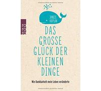 Das groe Gluck der kleinen Dinge: Wie Dankbark, Kaplan, Fors, Steckhan.