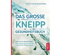 Das große Kneipp-Gesundheitsbuch: Mehr als nur Wassertreten: Ganz einfach gesund mit den 5 Säulen der Kneipp-Medizin