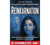 Das größte aller Geheimnisse: REINKARNATION: Sechs Schlüssel zur Wiedererinnerung an die eigenen früheren Leben (DIE GEHEIMBIBLIOTHEK)