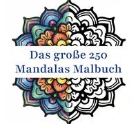 Das große 250 Mandalas Malbuch: Achtsamkeit und Kunsttherapie für Erwachsene und Kinder. Entspannen und Stress abbauen