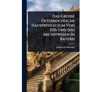 Das Große Ã-sterreichische Hausprivilegium Von 1156 Und Das Archivwesen In Bayern