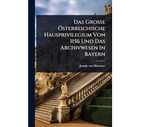 Das Große Ã-sterreichische Hausprivilegium Von 1156 Und Das Archivwesen In Bayern